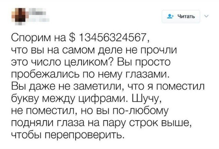 Спорим на $13456324567, что вы на самом деле не прочли это число целиком? Вы просто пробежались по нему глазами. Вы даже не заметили, что я поместил букву между цифрами. Шучу, не поместил, но вы по-любому подняли глаза на пару строк выше, чтобы перепроверить.