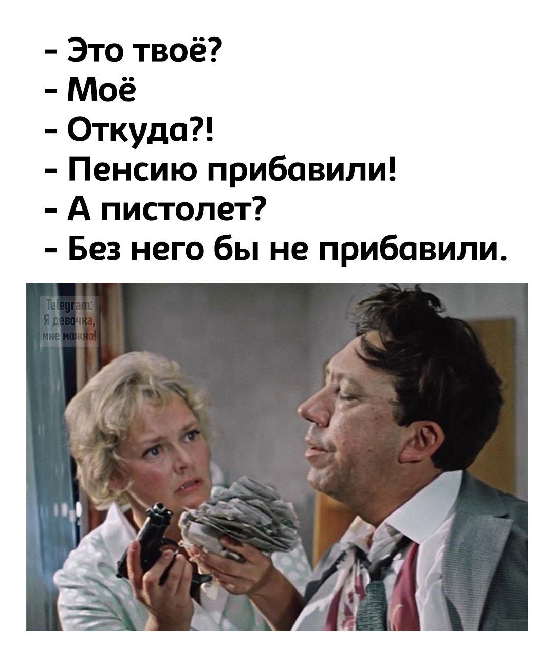 - Это твоё?\n- Моё\n- Откуда?!\n- Пенсию прибавили!\n- А пистолет?\n- Без него бы не прибавили.
