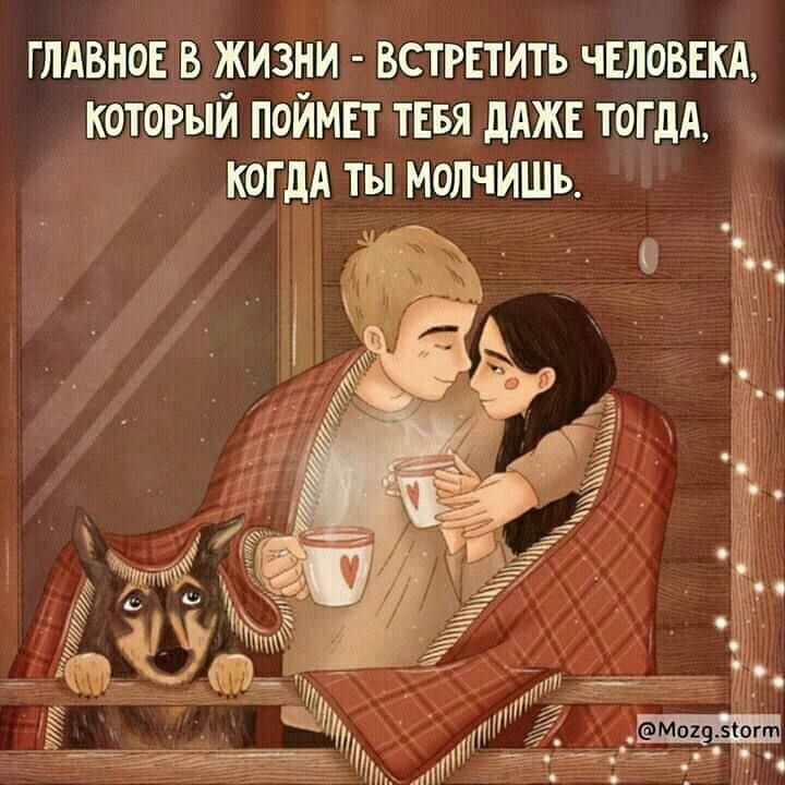 ГЛАВНОЕ В ЖИЗНИ - ВСТРЕТИТЬ ЧЕЛОВЕКА, КОТОРЫЙ ПОЙМЕТ ТЕБЯ ДАЖЕ ТОГДА, КОГДА ТЫ МОЛЧИШЬ.