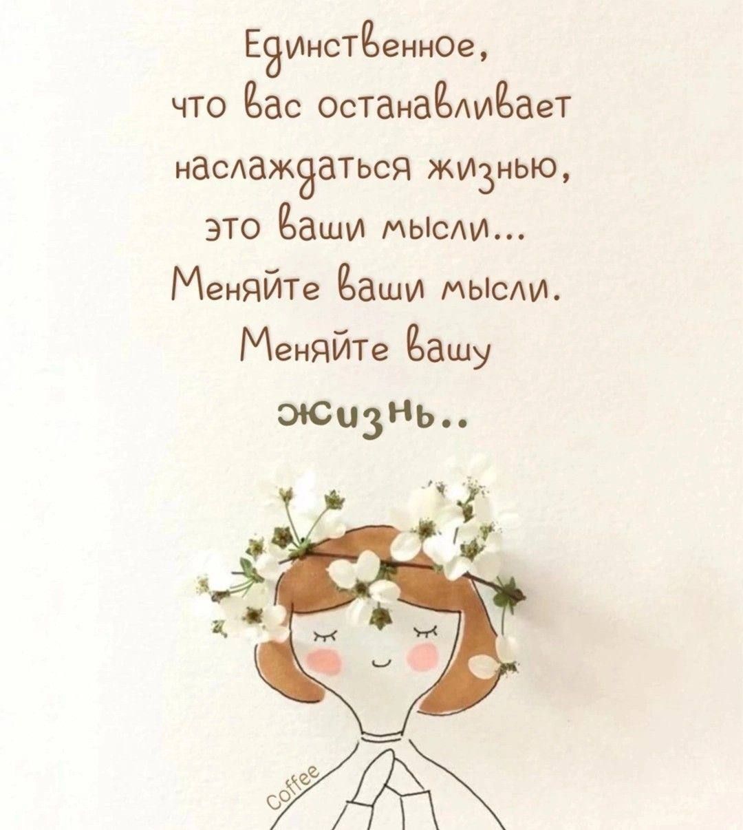 Единственное, что вас останавливает наслаждаться жизнью, это ваши мысли... Меняйте ваши мысли. Меняйте вашу жизнь..