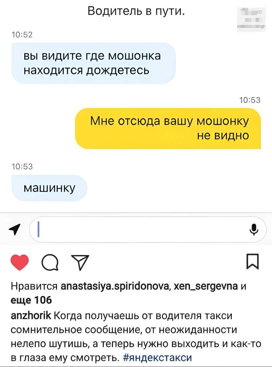 Водитель в пути.
вы видите где мошонка находится дождетесь
Мне отсюда вашу мошонку не видно
машинку
Когда получаешь от водителя такси сомнительное сообщение, от неожиданности неловко шутить, приходится нужно выходить и как-то в глаза ему смотреть. #яндекстакси