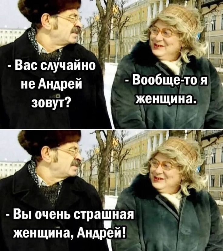 - Вас случайно не Андрей зовут? - Вообще-то я женщина. - Вы очень страшная женщина, Андрей!