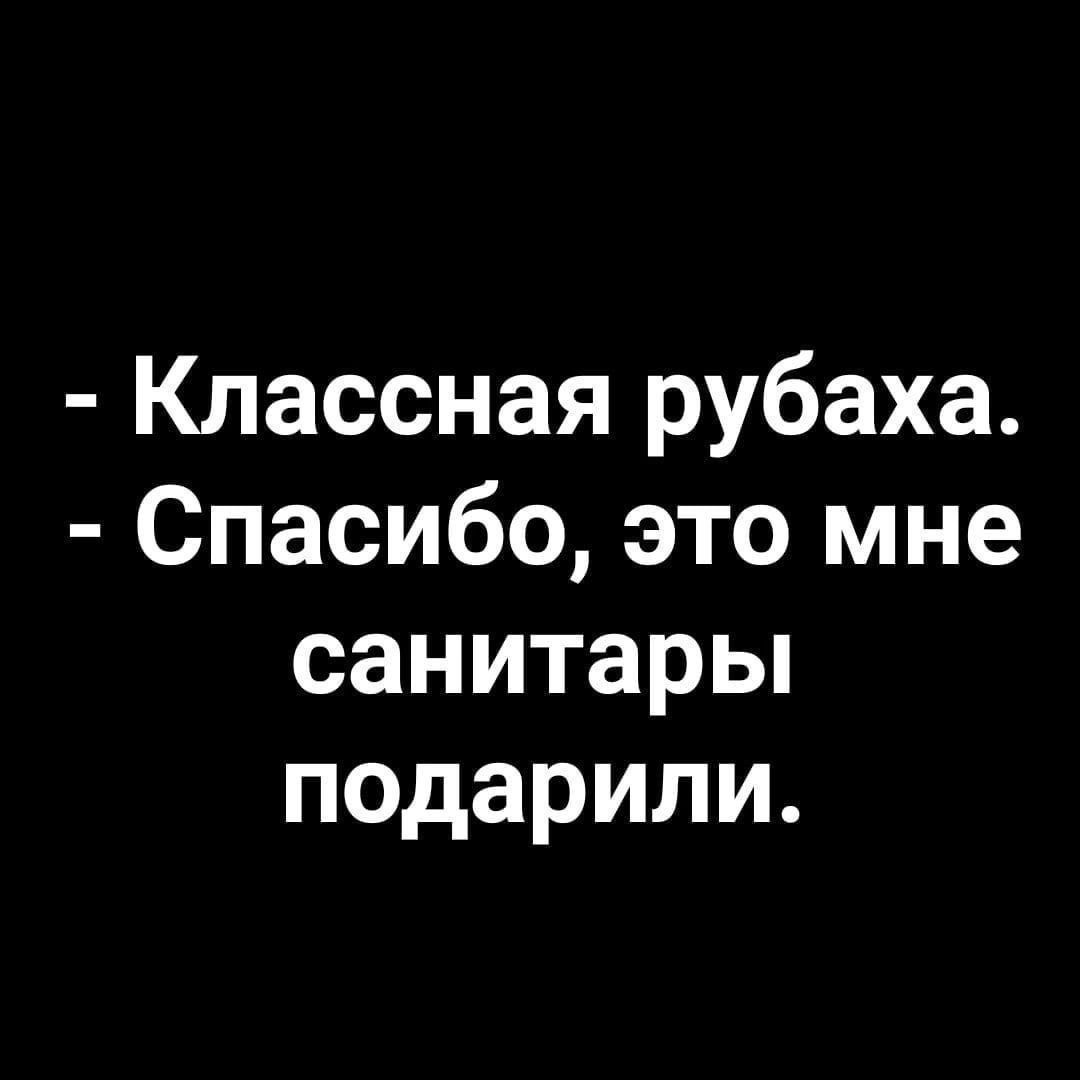 Классная рубаха. Спасибо, это мне санитары подарили.