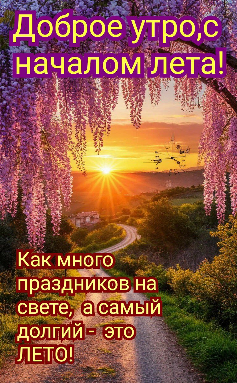 Доброе утро, с началом лета! Как много праздников на свете, а самый долгий - это ЛЕТО!