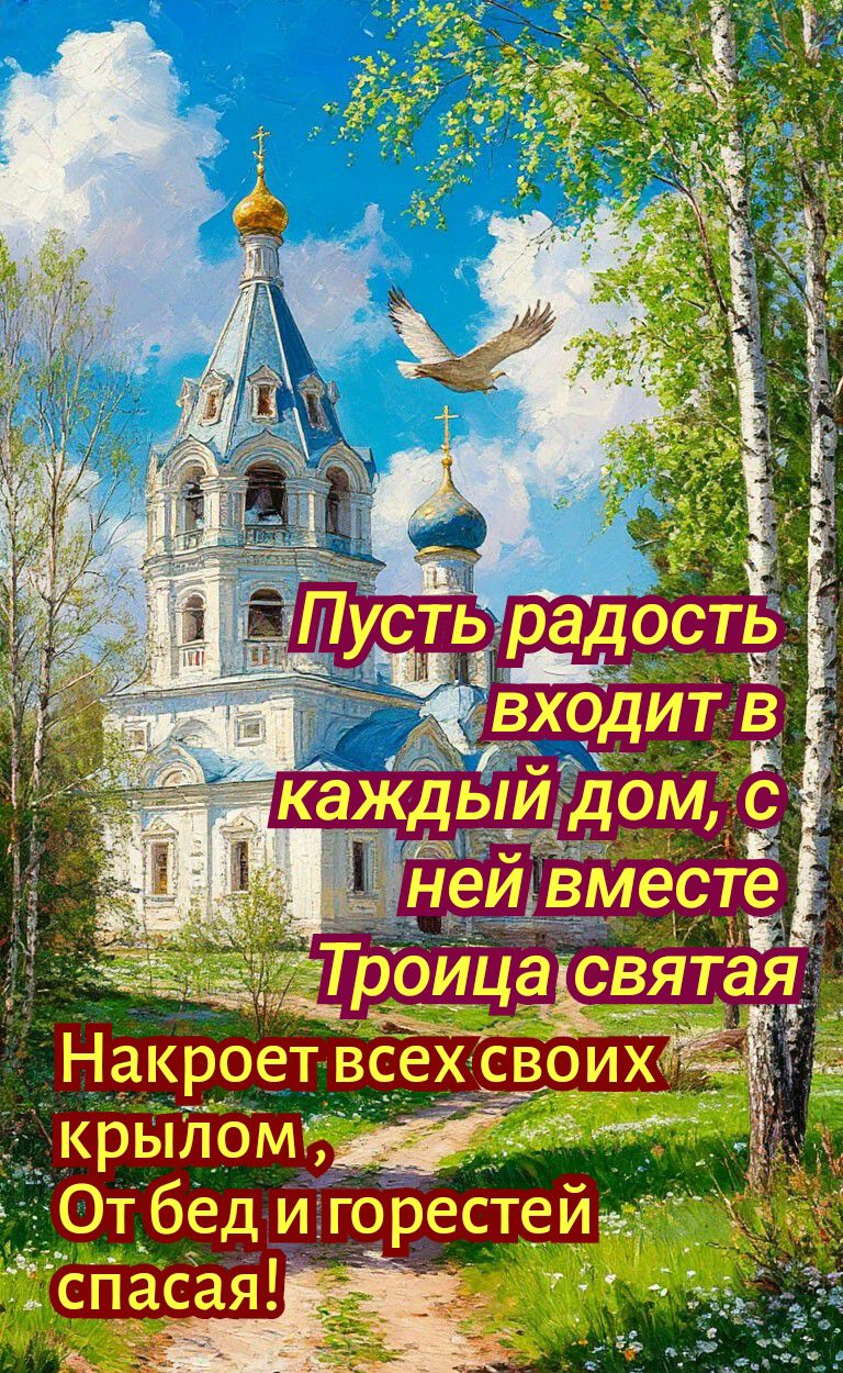 Пусть радость входит в каждый дом, с ней вместе Троица святая Накроет всех своих крылом, От бед и горестей спасая!