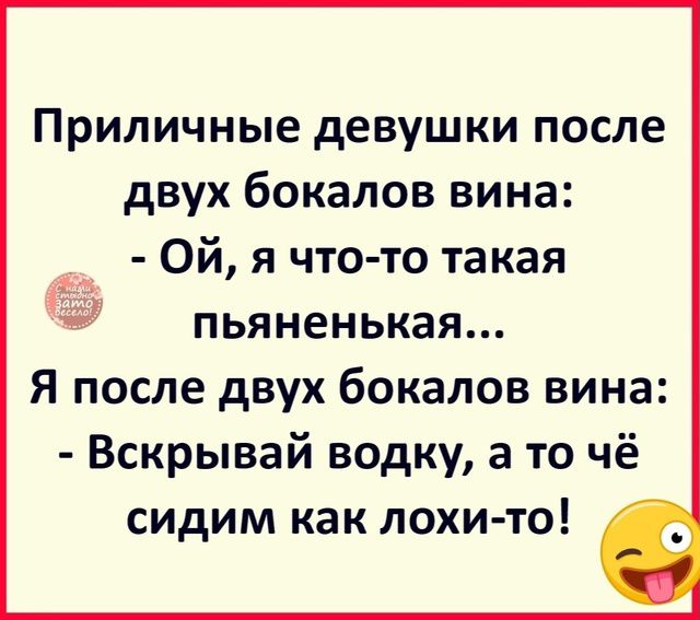 Приличные девушки после двух бокалов вина Ой я чтото такая пьяненькая Я после двух бокалов вина Вскрывай водку а то чё сидим как лохи то