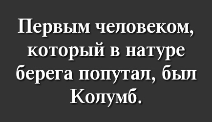 Первым человеком который в натуре берега попутал был Колумб
