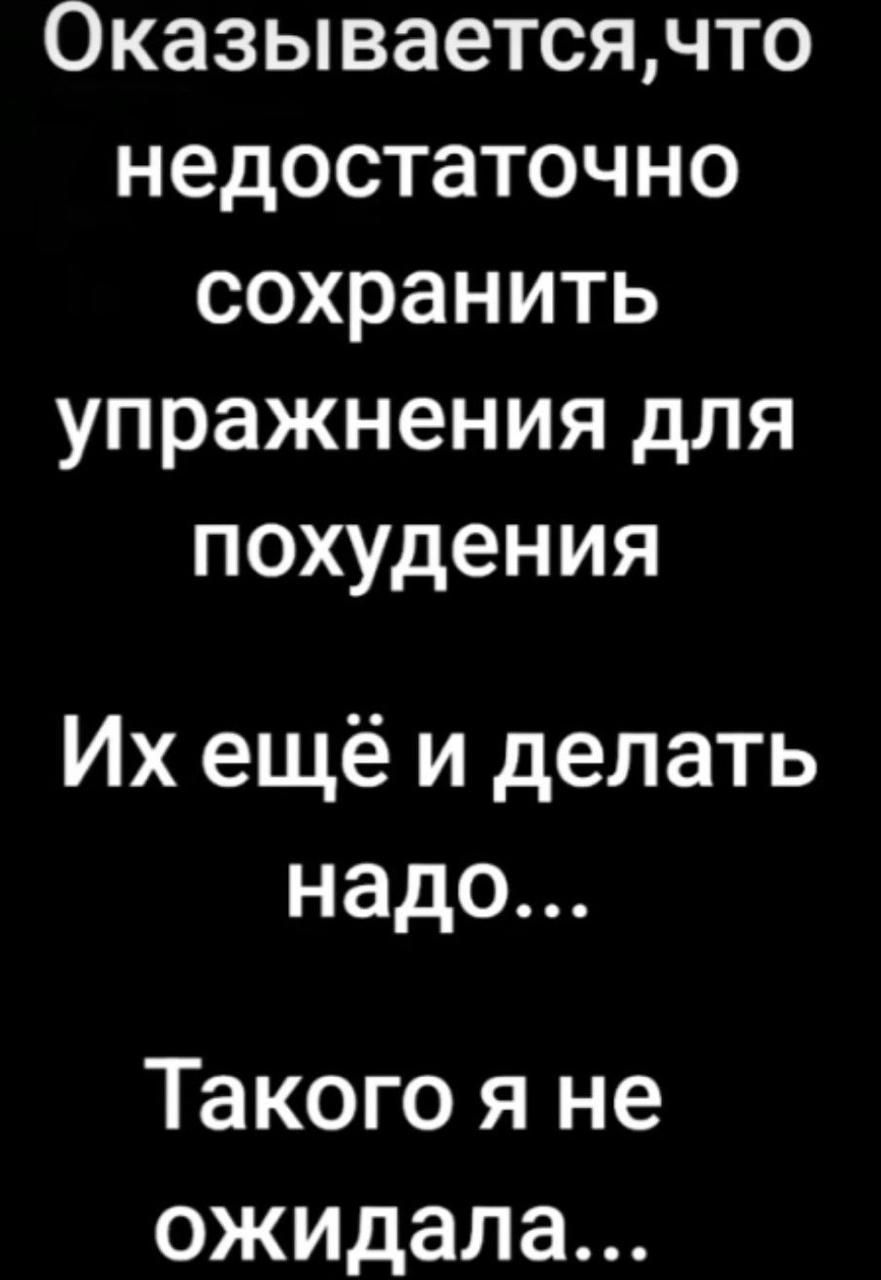 Оказываетсячто недостаточно сохранить упражнения для похудения Их ещё и делать надо Такого я не ожидала