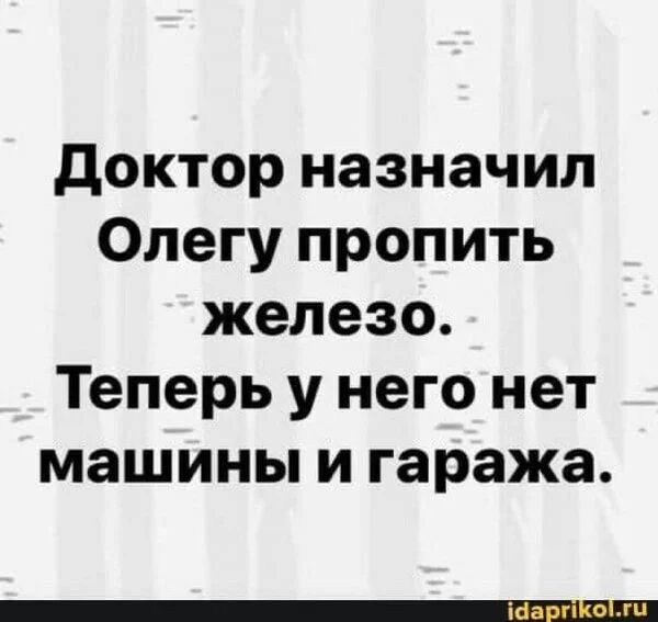 доктор назначил Олегу пропить железо Теперь у него нет машины и гаража