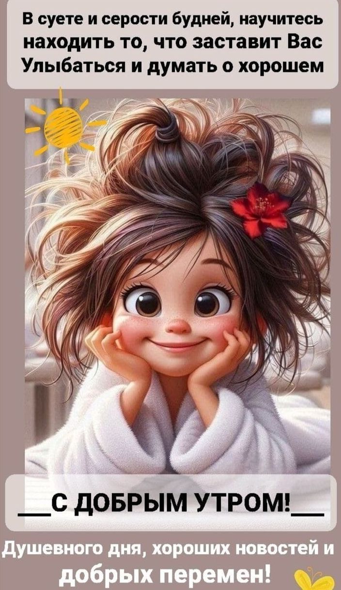 В суете и серости будней, научитесь находить то, что заставит Вас улыбаться и думать о хорошем
с ДОБРЫМ УТРОМ!
Душевного дня, хороших новостей и добрых перемен!