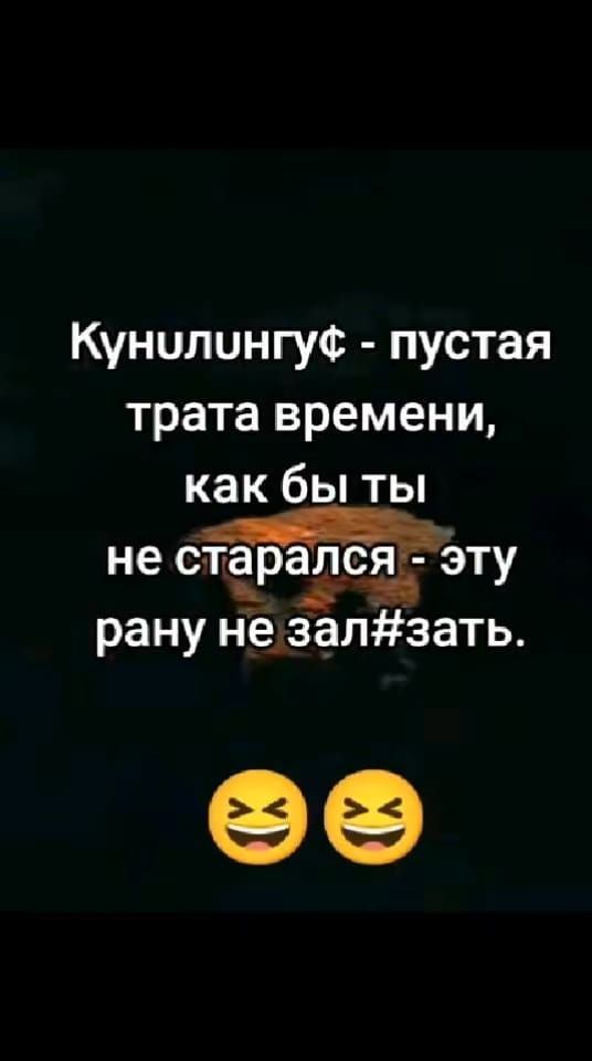 Кунилингу пустая трата времени как бы ты не стгіраітсд_ч эту рану не залзать