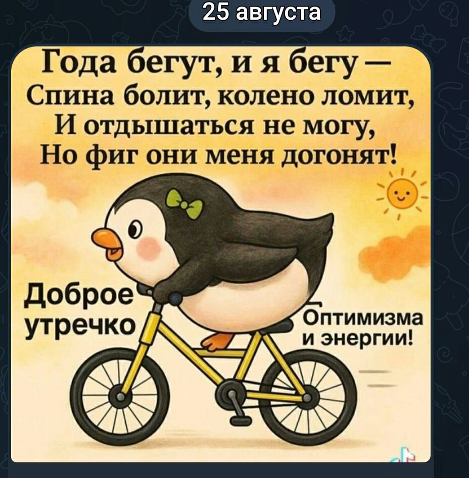Года бегут, и я бегу —
Спина болит, колено ломит,
И отдыхаться не могу,
Но фиг они меня догонят!
Доброе утречко
Оптимизма и энергии!