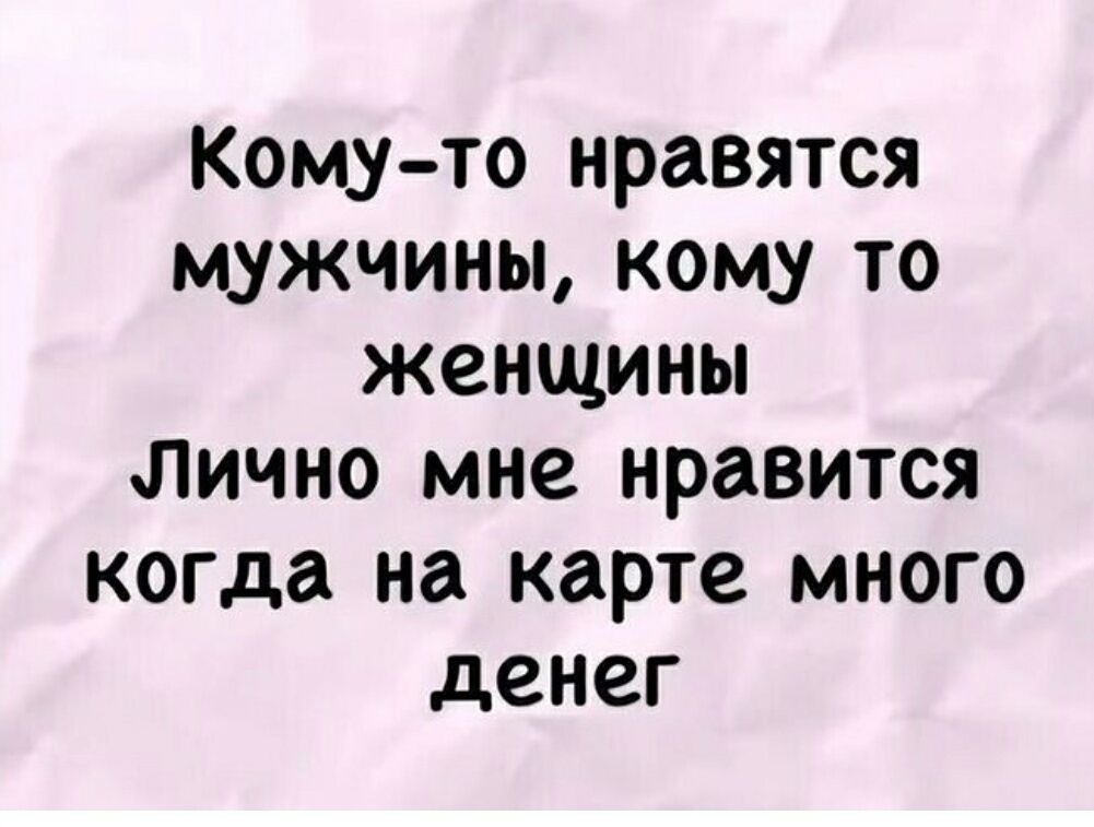 Кому-то нравятся мужчины, кому-то женщины Лично мне нравится когда на карте много денег