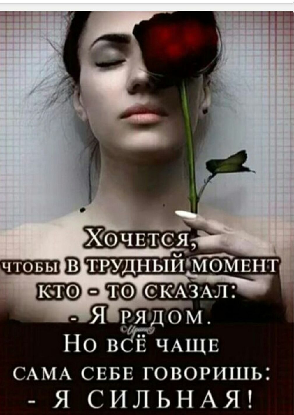 Хочется, чтобы в трудный момент кто - то сказал: - Я рядом. Но всё чаще сама себе говоришь: - Я сильная!