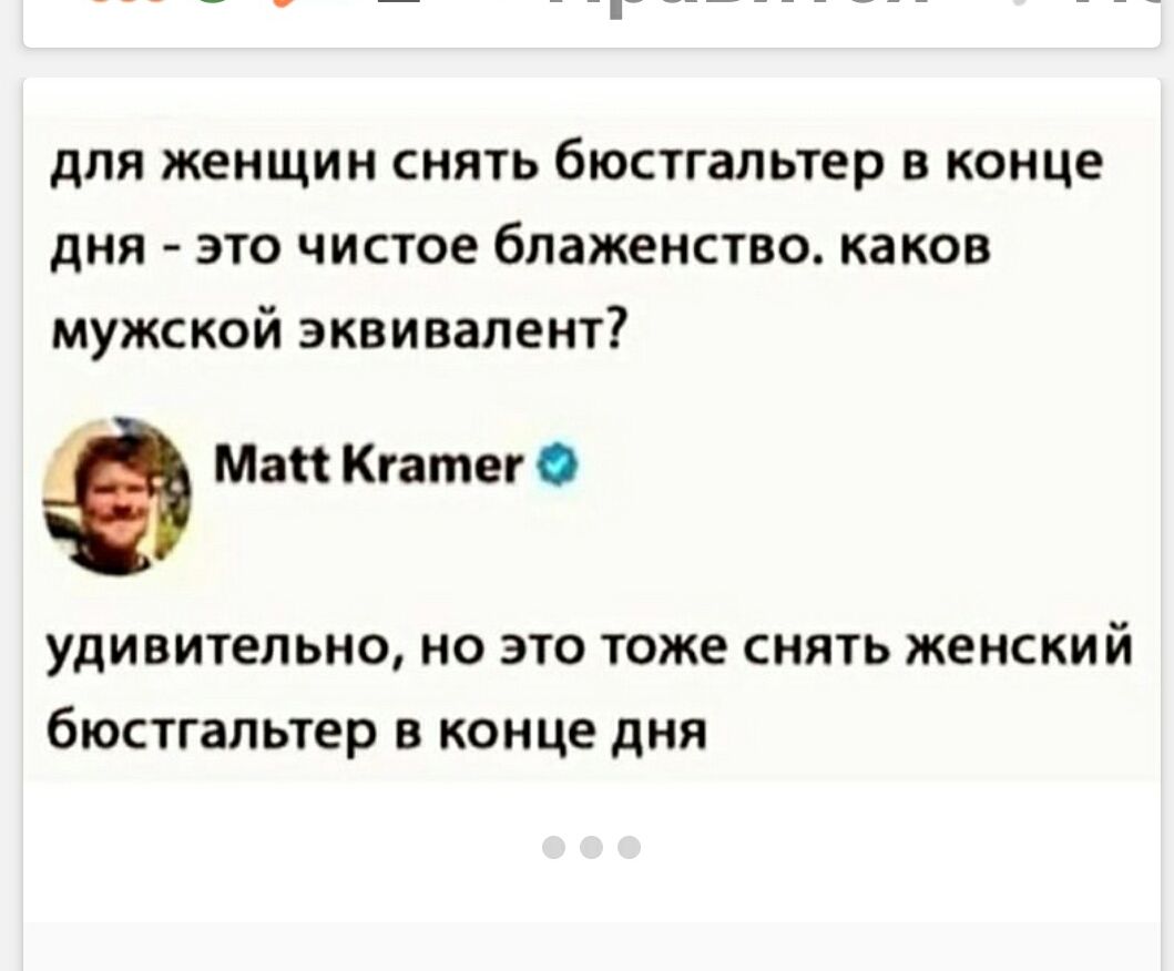 для женщин снять бюстгальтер в конце дня - это чистое блаженство. каков мужской эквивалент? 
удивительно, но это тоже снять женский бюстгальтер в конце дня