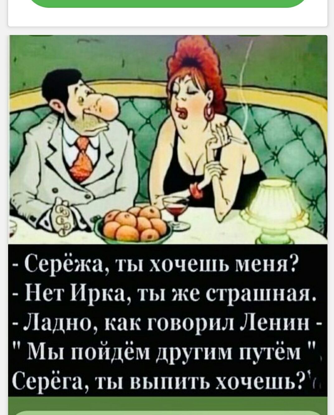 - Серёжа, ты хочешь меня? - Нет Ирка, ты же страшная. - Ладно, как говорил Ленин - 