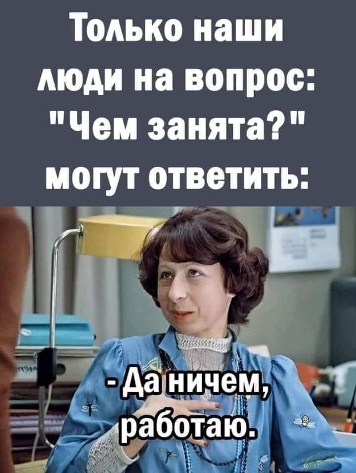 Только наши люди на вопрос Чем занята могут ответить 1 ав Га ЖиеДаничем рабо Ч й