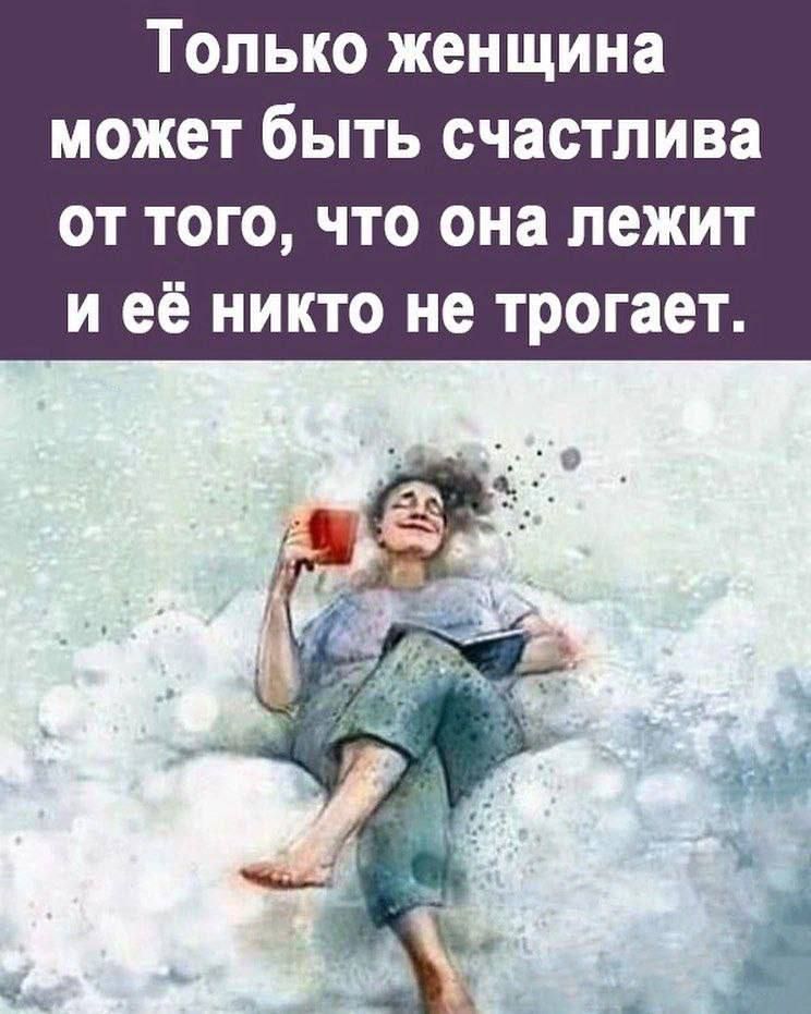 Только женщина может быть счастлива от того что она лежит и её никто не трогает