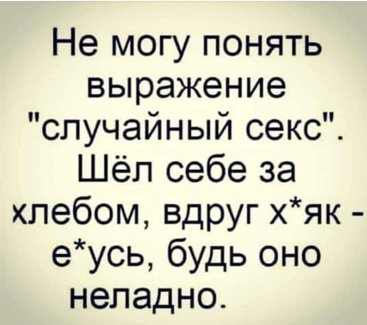 Не могу понять выражение случайный секс Шёл себе за хлебом вдруг х як еусь будь оно неладно