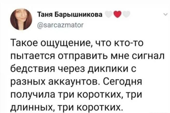 Ф Таня Барышникова загсагтаог Такое ощущение что кто то пытается отправить мне сигнал бедствия через дикпики с разных аккаунтов Сегодня получила три коротких три длинных три коротких