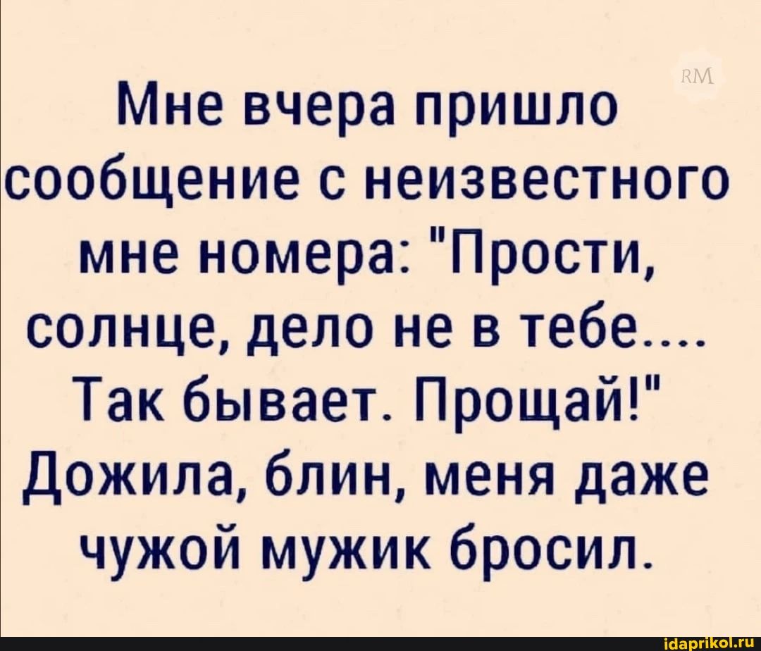 Мне вчера пришло сообщение с неизвестного мне номера Прости 1 солнце дело не в тебе Так бывает Прощай Дожила блин меня даже чужой мужик бросил