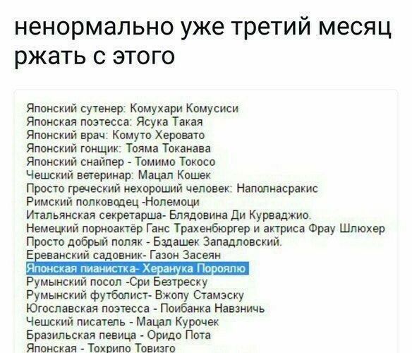 ненормально уже третий месяц ржать с этого Японский сутенер Комухари Комусиси Японская поэтесса Ясука Такая Японский ерач Комуто Херовато Японский гонщик Тояма Токанава Японский снайпер Томимо Токосо Чешский еетеринар Мацал Кошек Просто греческий нехороший человек Наполнасракис Римский полководец Нолемоци Итальянская секретарша Блядовина Ди Курвадж