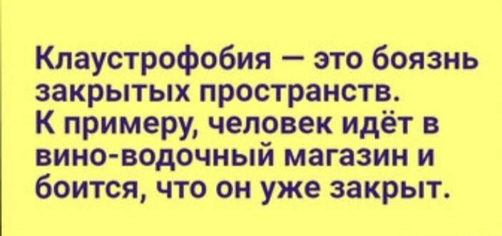 Клаустрофобия это боязнь закрытых пространств К примеру человек идёт в вино водочный магазин и боится что он уже закрыт