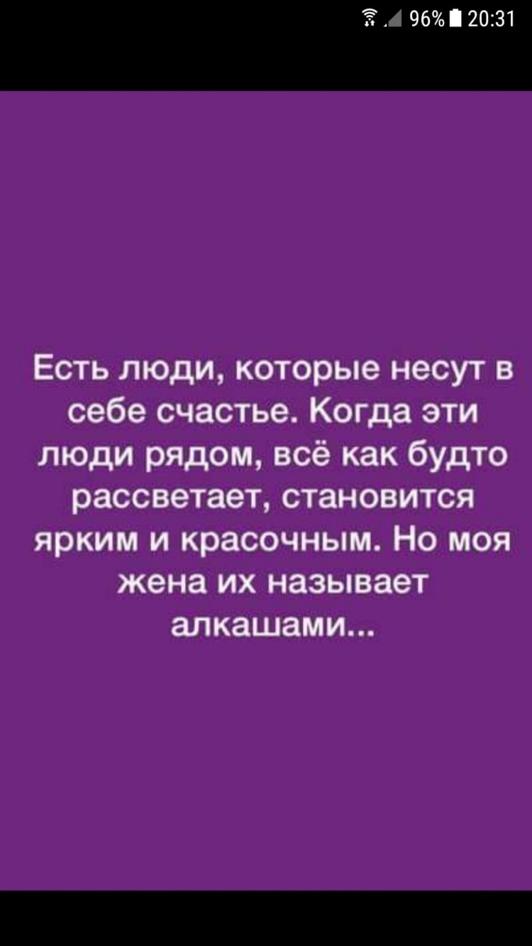 Есть люди которые несут в себе счастье Когда эти люди рядом всё как будто рассветает становится ярким и красочным Но моя жена их называет алкашами