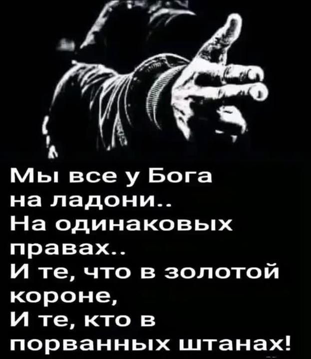 Мы все у Бога на ладони На одинаковых правах И те что в золотой короне И те кто в порванных штанах