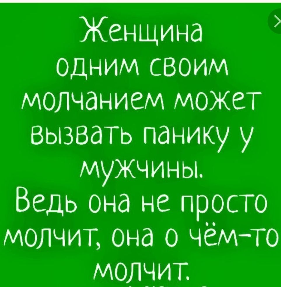 Женщина ОДНИМ СВоИМ молчанием может Вызвать панику у мужчины Ведь она не просто молчит она о чём то МОЛЧИТ _