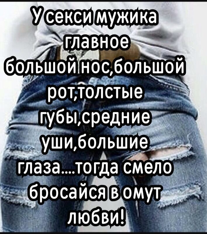 У секси мужика главное большой нос, большой рот, толстые губы, средние уши, большие глаза.... тогда смело бросайся в омут любви!