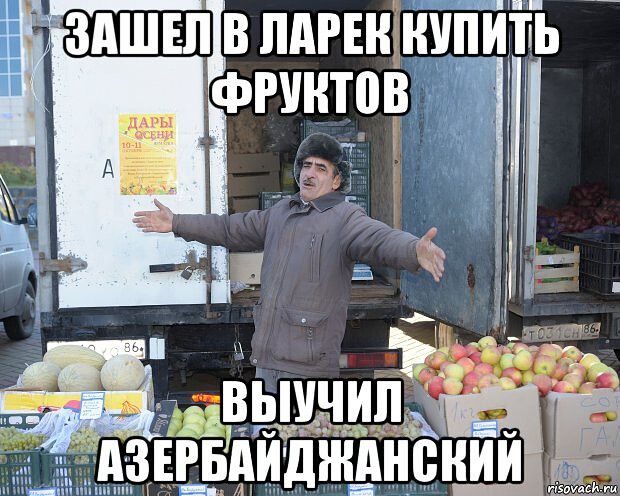 ЗАШЕЛ В ЛАРЕК КУПИТЬ ФРУКТОВ ВЫУЧИЛ АЗЕРБАЙДЖАНСКИЙ