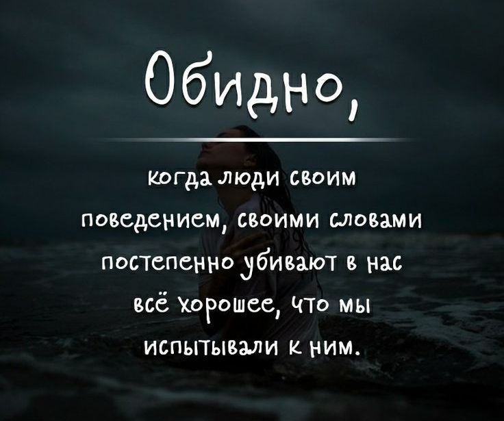 Обидно когда люди своим поведением своими словами постепенно _убивают в нас всё хорошее Что мы испытывали К ним