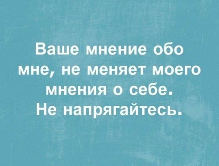 Ваше мнение обо мне не меняет моего мнения о себе Не напрягайтесь