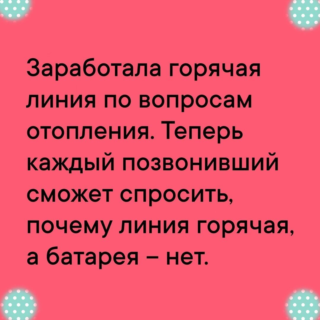 ч о Заработала горячая линия по вопросам отопления Теперь каждый позвонивший сможет спросить почему линия горячая а батарея нет оК КК