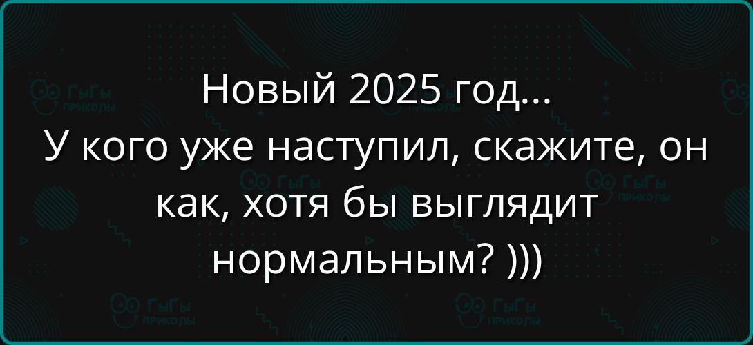 Новый 2025 год У кого уже наступил скажите он как хотя бы выглядит нормальным