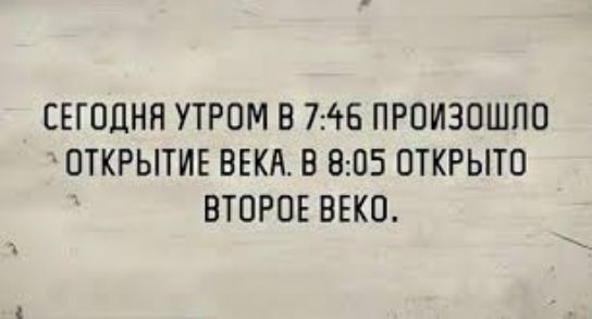 СЕГОДНЯ УТРОМ В 746 ПРОИЗОШЛО ОТКРЫТИЕ ВЕКА В 805 ОТКРЫТО ВТОРОЕ ВЕКО