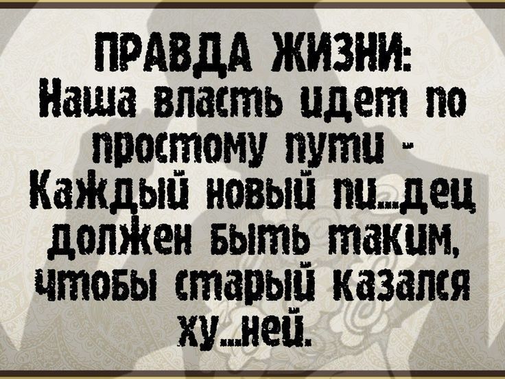 ПРАВДА ЖИЗНИ Наша_власть идегл по простому луг КаЖдый новый пидец должен БЫтЬ глаким чтовы старый казался хуней