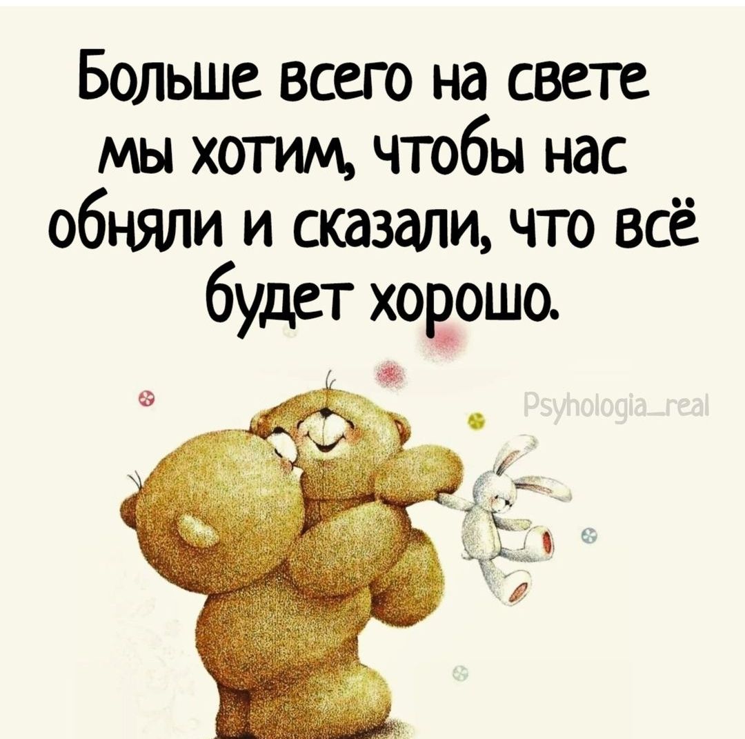 Больше всего на свете мы хотим чтобы нас обняли и сказали что всё будет хорошо с Й