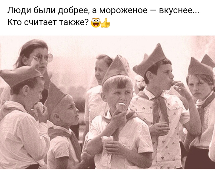 Люди были добрее а мороженое вкуснее
