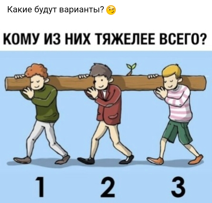 Какие будут варианты 2 КОМУ ИЗ НИХ ТЯЖЕЛЕЕ ВСЕГО 1 28