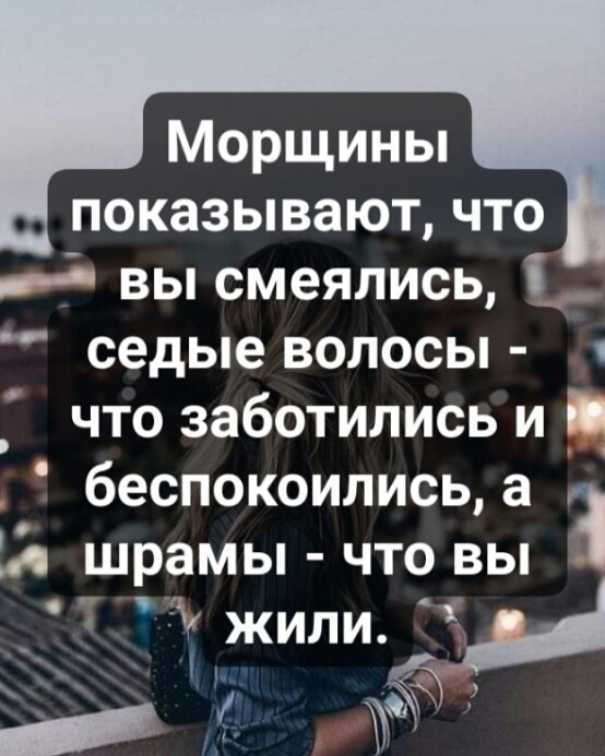Морщины показывают что 5 вы смеялись седые волосы ч что заботились и П беспокоились а 3 шрамы что вы 1 жили _