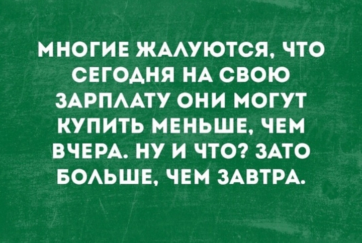 МНОГИЕ ЖААУЮТСЯ ЧТО СЕГОАНЯ НА СВОЮ ЗАРПААТУ ОНИ МОГУТ КУПИТЬ МЕНЬШЕ ЧЕМ ВЧЕРА НУ И ЧТО ЗАТО БОАЬШЕ ЧЕМ ЗАВТРА