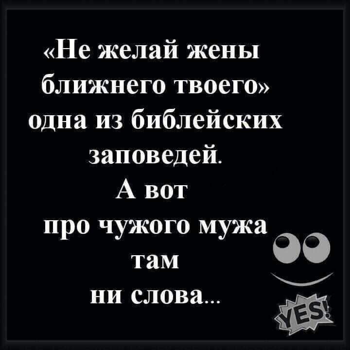 Не желай жены ближнего твоего одна из библейских заповедей А вот про чужого мужа там ни слова