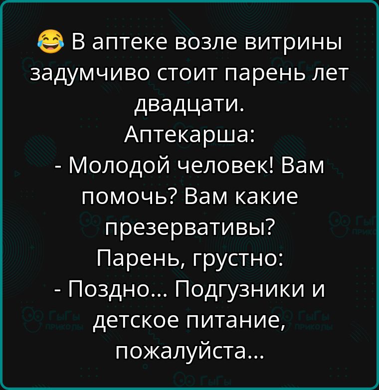 Ваптеке возле витрины задумчиво стоит парень лет двадцати Аптекарша Молодой человек Вам помочь Вам какие презервативы Парень грустно Поздно Подгузники и детское питание пожалуйста