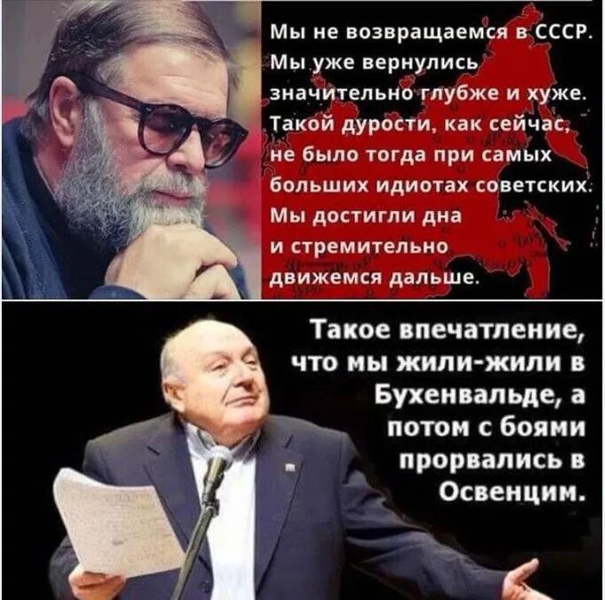 Мы не возвращаемся в СССР Мы уже вернулись значительно тлубже и хуже Такой дурости как сейчас не было тогда при самых больших идиотах советских Мы достигли дна и стремительно движемся дальше Такое впечатление что мы жили жили в Бухенвальде а Т Потом с боями 3 прорвались в Освенцим т