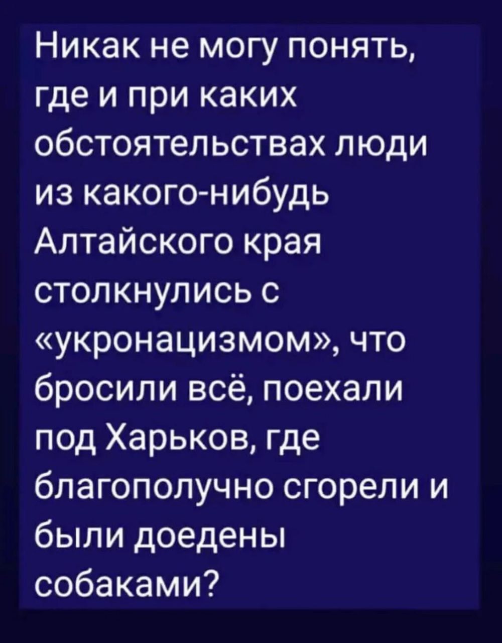 Никак не могу понять где и при каких обстоятельствах люди из какого нибудь Алтайского края столкнулись с укронацизмом что бросили всё поехали под Харьков где благополучно сгорели и были доедены собаками