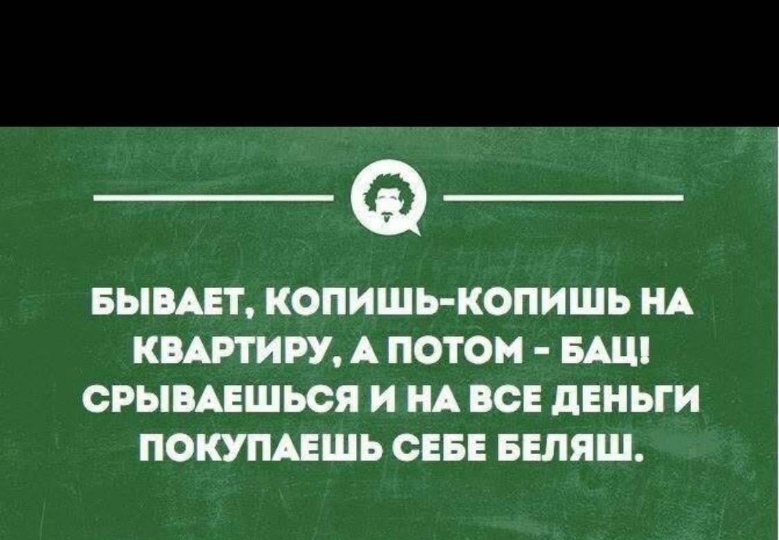 БЫВАЕТ КОПИШЬ КОПИШЬ НА КВАРТИРУ А ПОТОМ БАЦ СРЫВАЕШЬСЯ И НА ВСЕ ДЕНЬГИ ПОКУПАЕШЬ СЕБЕ БЕЛЯШ