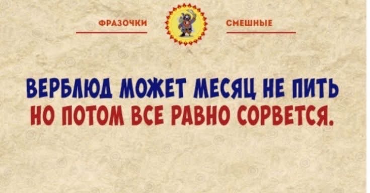 ФРАЗОЧКИ снЕшные ВЕРБЛЮД МОЖЕТ МЕСЯЦ НЕ ПИТЬ НО ПОТОМ ВСЕ РАВНО СОРВЕТСЯ