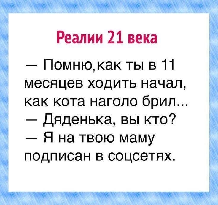 Реалии 21 века Помнюкак ты в 11 месяцев ходить начал как кота наголо брил Дяденька вы кто Я на твою маму подписан в соцсетях